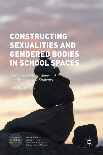 Constructing Sexualities and Gendered Bodies in School Spaces : Nordic Insights on Queer and Transgender Students, Hardback Book