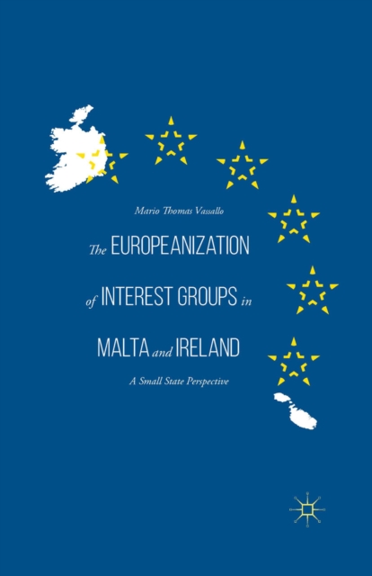 The Europeanization of Interest Groups in Malta and Ireland : A Small State Perspective, PDF eBook