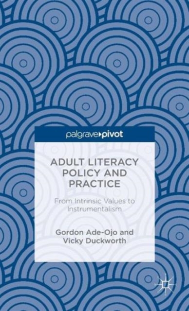 Adult Literacy Policy and Practice : From Intrinsic Values to Instrumentalism, Hardback Book