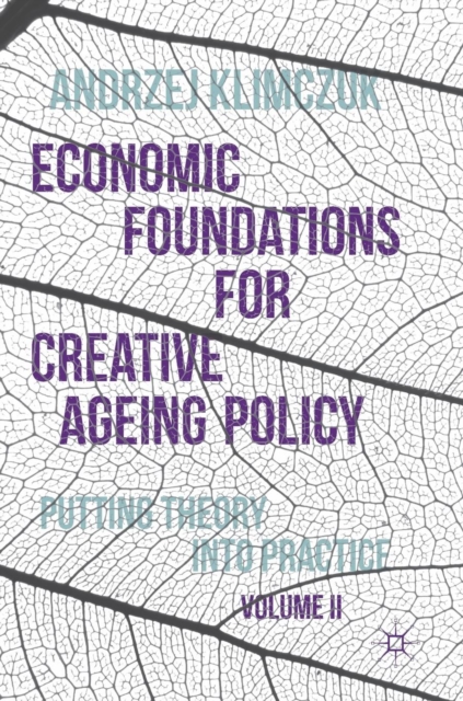 Economic Foundations for Creative Ageing Policy, Volume II : Putting Theory into Practice, Hardback Book