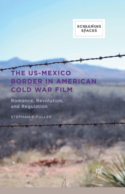 The US-Mexico Border in American Cold War Film : Romance, Revolution, and Regulation, PDF eBook