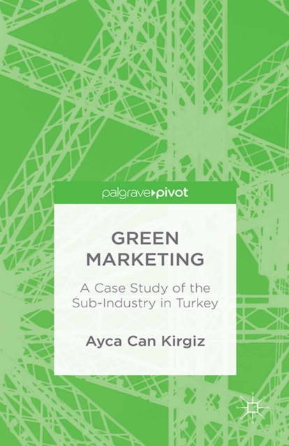 Green Marketing : A Case Study of the Sub-Industry in Turkey, PDF eBook