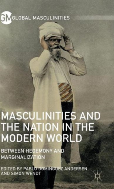 Masculinities and the Nation in the Modern World : Between Hegemony and Marginalization, Hardback Book