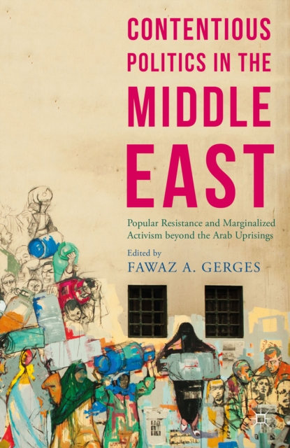 Contentious Politics in the Middle East : Popular Resistance and Marginalized Activism beyond the Arab Uprisings, Paperback / softback Book