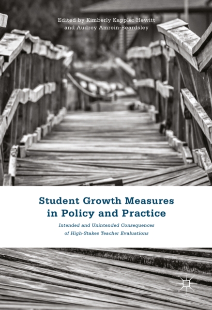 Student Growth Measures in Policy and Practice : Intended and Unintended Consequences of High-Stakes Teacher Evaluations, PDF eBook