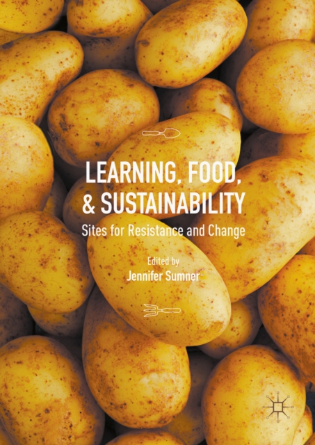 Learning, Food, and Sustainability : Sites for Resistance and Change, PDF eBook