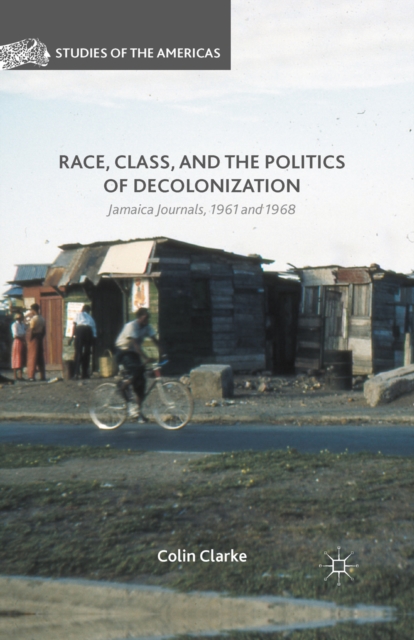 Race, Class, and the Politics of Decolonization : Jamaica Journals, 1961 and 1968, PDF eBook