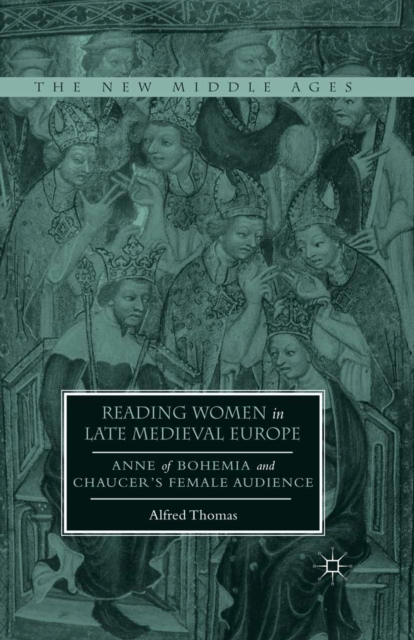 Reading Women in Late Medieval Europe : Anne of Bohemia and Chaucer's Female Audience, PDF eBook