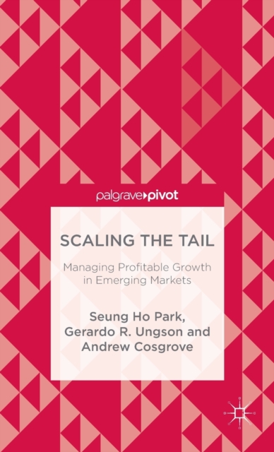 Scaling the Tail: Managing Profitable Growth in Emerging Markets, Hardback Book