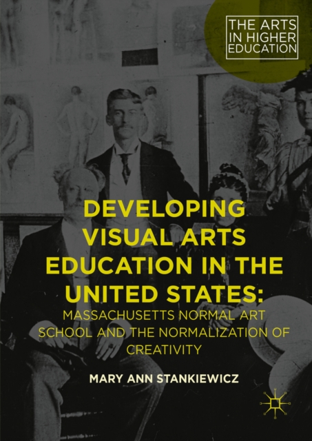 Developing Visual Arts Education in the United States : Massachusetts Normal Art School and the Normalization of Creativity, PDF eBook
