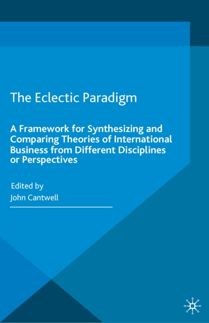 The Eclectic Paradigm : A Framework for Synthesizing and Comparing Theories of International Business from Different Disciplines or Perspectives, PDF eBook