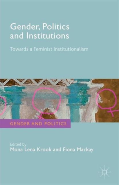 Gender, Politics and Institutions : Towards a Feminist Institutionalism, Paperback / softback Book