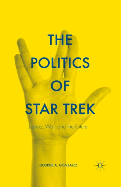 The Politics of Star Trek : Justice, War, and the Future, PDF eBook