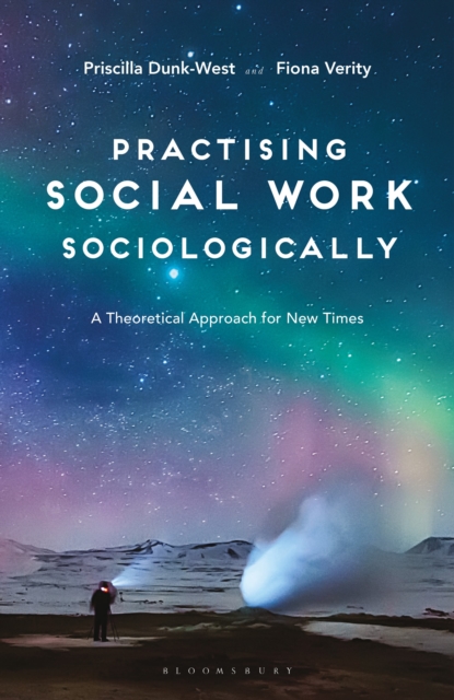 Practising Social Work Sociologically : A Theoretical approach for New Times, Paperback / softback Book