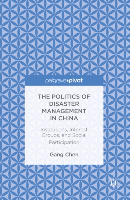The Politics of Disaster Management in China : Institutions, Interest Groups, and Social Participation, PDF eBook