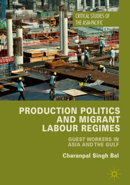 Production Politics and Migrant Labour Regimes : Guest Workers in Asia and the Gulf, PDF eBook