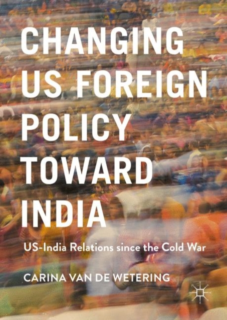 Changing US Foreign Policy toward India : US-India Relations since the Cold War, PDF eBook