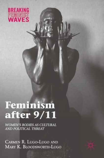 Feminism after 9/11 : Women’s Bodies as Cultural and Political Threat, Hardback Book