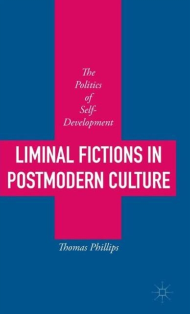 Liminal Fictions in Postmodern Culture : The Politics of Self-Development, Hardback Book