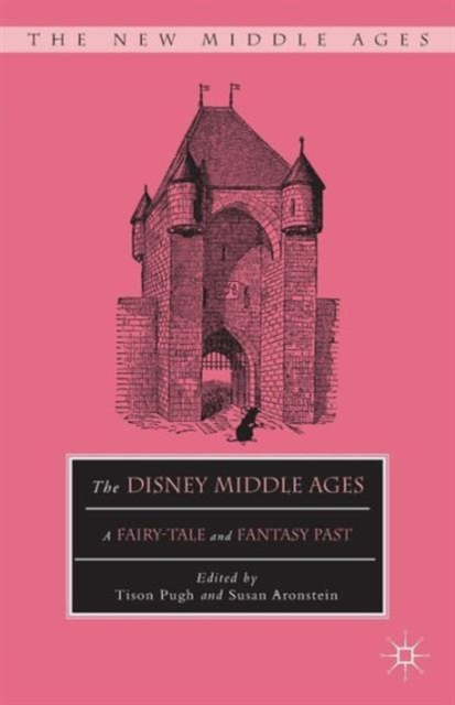 The Disney Middle Ages : A Fairy-Tale and Fantasy Past, Paperback / softback Book