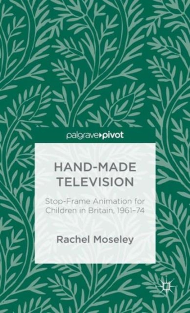 Hand-Made Television : Stop-Frame Animation for Children in Britain, 1961-1974, Hardback Book