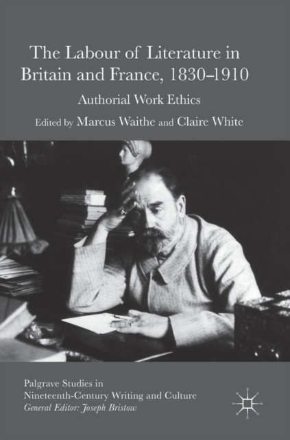 The Labour of Literature in Britain and France, 1830-1910 : Authorial Work Ethics, Hardback Book