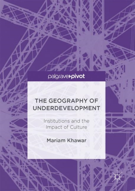 The Geography of Underdevelopment : Institutions and the Impact of Culture, Hardback Book
