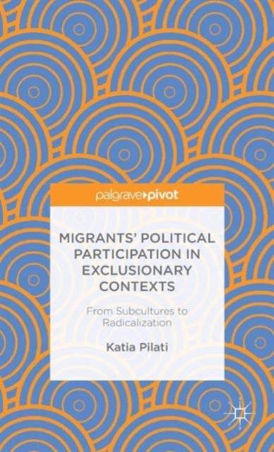 Migrants' Participation in Exclusionary Contexts : From Subcultures to Radicalization, Hardback Book