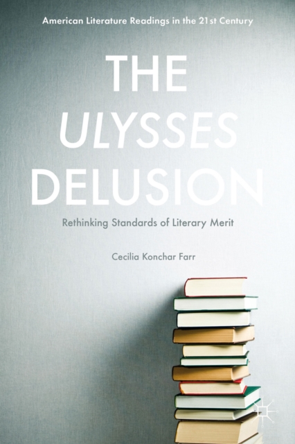 The Ulysses Delusion : Rethinking Standards of Literary Merit, Hardback Book