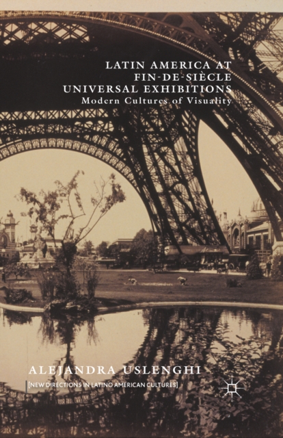 Latin America at Fin-de-Siecle Universal Exhibitions : Modern Cultures of Visuality, PDF eBook