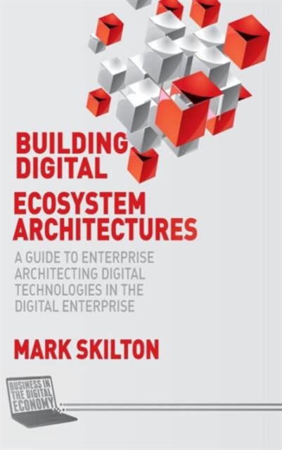 Building Digital Ecosystem Architectures : A Guide to Enterprise Architecting Digital Technologies in the Digital Enterprise, Hardback Book