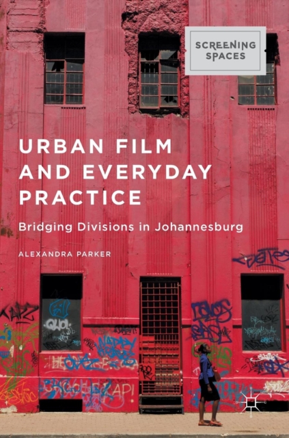 Urban Film and Everyday Practice : Bridging Divisions in Johannesburg, Hardback Book