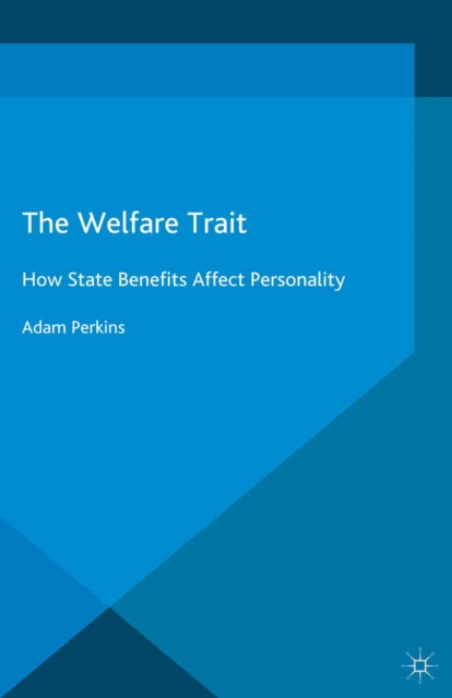 The Welfare Trait : How State Benefits Affect Personality, PDF eBook