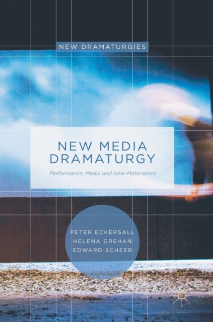 New Media Dramaturgy : Performance, Media and New-Materialism, Hardback Book