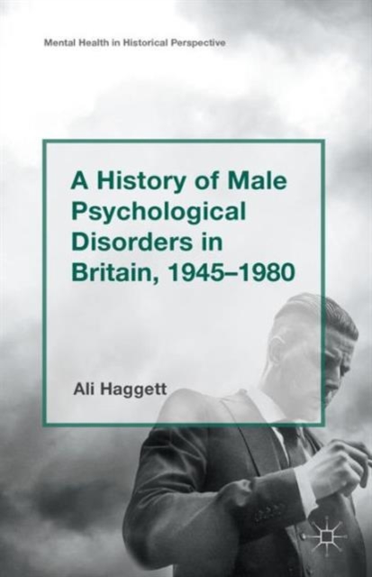 A History of Male Psychological Disorders in Britain, 1945-1980, Paperback / softback Book