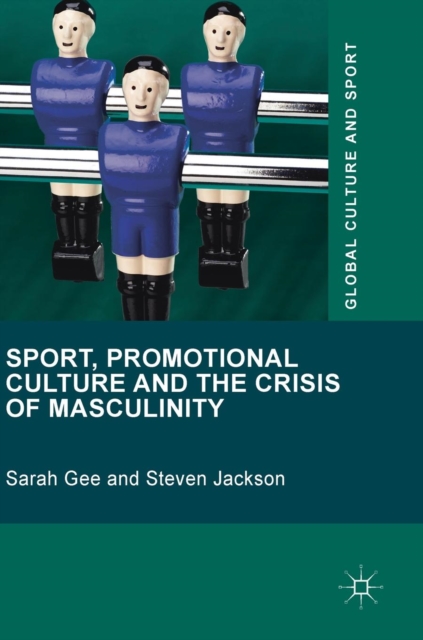 Sport, Promotional Culture and the Crisis of Masculinity, Hardback Book