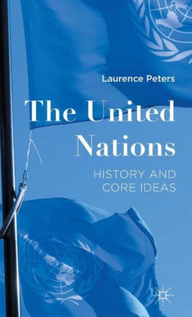 The United Nations : History and Core Ideas, Hardback Book