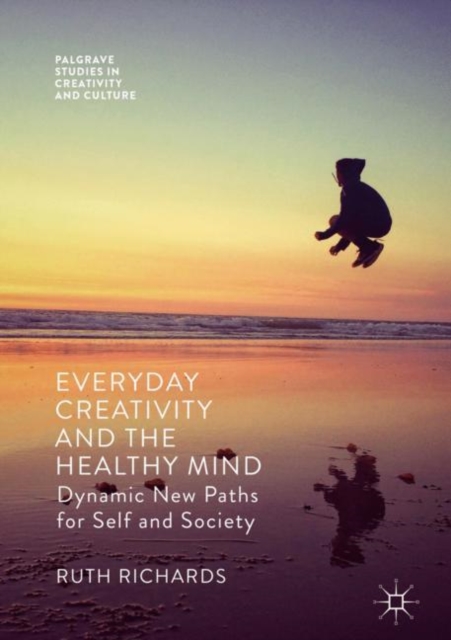 Everyday Creativity and the Healthy Mind : Dynamic New Paths for Self and Society, Hardback Book