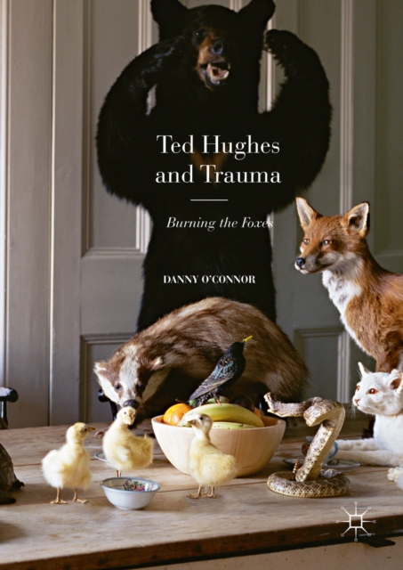 Ted Hughes and Trauma : Burning the Foxes, PDF eBook