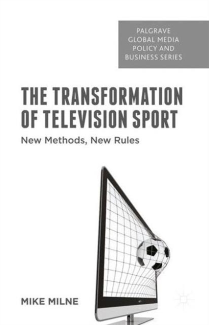The Transformation of Television Sport : New Methods, New Rules, Hardback Book