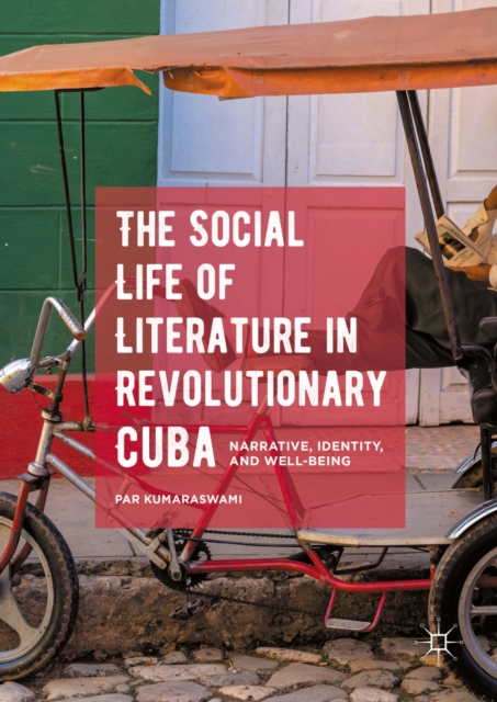 The Social Life of Literature in Revolutionary Cuba : Narrative, Identity, and Well-being, PDF eBook
