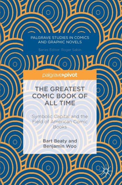 The Greatest Comic Book of All Time : Symbolic Capital and the Field of American Comic Books, Hardback Book