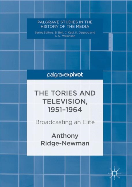 The Tories and Television, 1951-1964 : Broadcasting an Elite, Hardback Book