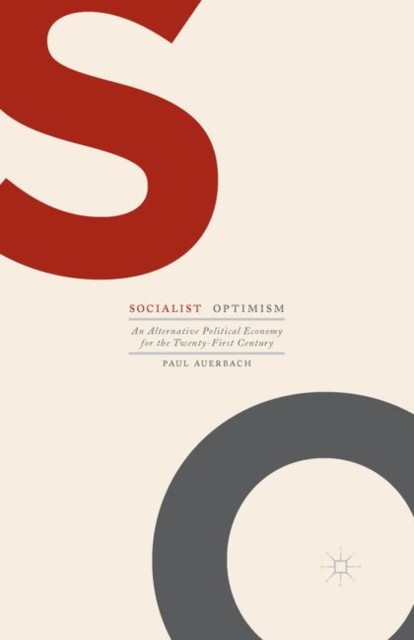 Socialist Optimism : An Alternative Political Economy for the Twenty-First Century, PDF eBook