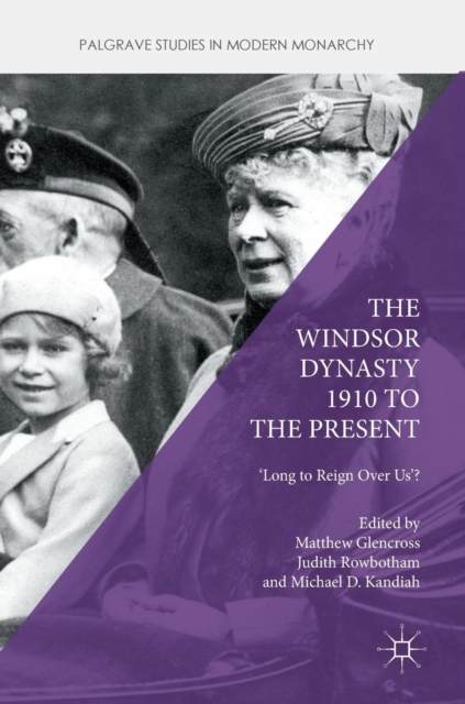 The Windsor Dynasty 1910 to the Present : 'Long to Reign Over Us'?, Hardback Book