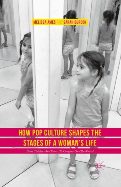 How Pop Culture Shapes the Stages of a Woman's Life : From Toddlers-in-Tiaras to Cougars-on-the-Prowl, PDF eBook