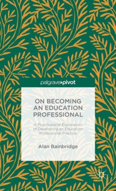 On Becoming an Education Professional: A Psychosocial Exploration of Developing an Education Professional Practice, Hardback Book