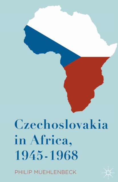 Czechoslovakia in Africa, 1945-1968, PDF eBook
