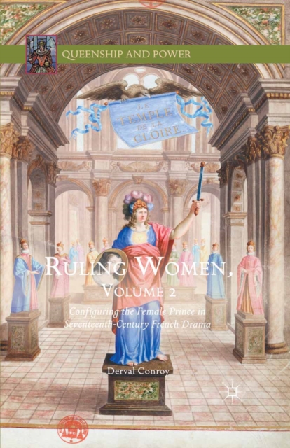 Ruling Women, Volume 2 : Configuring the Female Prince in Seventeenth-Century French Drama, PDF eBook