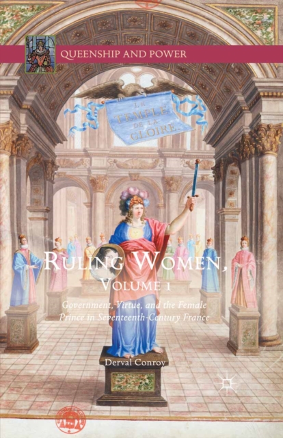 Ruling Women, Volume 1 : Government, Virtue, and the Female Prince in Seventeenth-Century France, PDF eBook